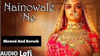 Padmaavar : Nainowale Ne Lofi Song | Nainowale Ne Song | Slowed And Reverb
