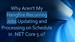 Why Aren't My Hangfire Recurring Jobs Updating and Processing on Schedule in .NET Core 5.0?