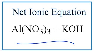 How to Write the Net Ionic Equation for Al(NO3)3 + KOH = Al(OH)3  + KNO3