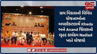 ગ્રામ વિકાસની વિવિધ યોજનાઓના અમલીકરણાર્થે Kheda અને Anand જિલ્લાનો બૃહદ કાર્યક્રમ Nadiad ખાતે યોજાયો