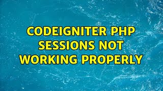 Codeigniter PHP sessions not working properly (2 Solutions!!)
