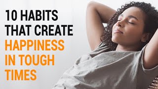 10 Habits That Create Happiness in Tough Times