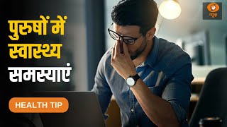 पुरुषों के स्वास्थ्य से जुड़ी आम समस्याओं के बारे में जानिए | Health Tip