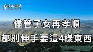 人到晚年，儘管你的子女再孝順，本事再大，都別伸手向他們要這4樣東西！否則容易晚景淒涼……現在知道還不晚