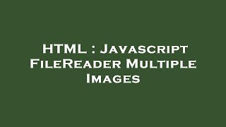 HTML : Javascript FileReader Multiple Images