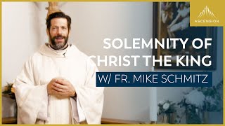 The Solemnity of Our Lord Jesus Christ, King of the Universe - Mass with Fr. Mike Schmitz