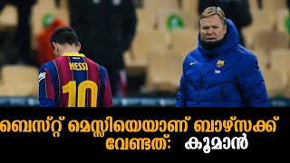 ബെസ്റ്റ് മെസ്സിയെയാണ് ബാഴ്സക്ക് വേണ്ടത്: കൂമാൻ | Real Madrid vs FC Barcelona