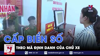 Cấp biển số theo mã định danh của chủ xe - VNEWS