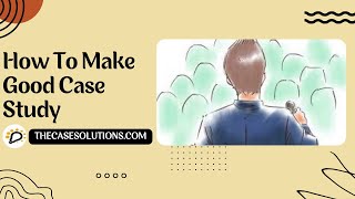 How To Make Good Case Study | Case Study Solution | Case Study Help | Case Analysis