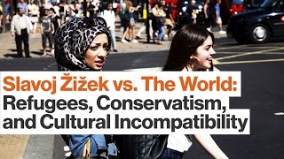 Slavoj Žižek on Refugees, Conservatism, and Cultural Incompatibility | Big Think