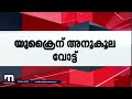 യുക്രെെയിന് അനുകൂലമായി യു എ ഇ വോട്ട് രേഖപ്പെടുത്തി mathrubhumi news