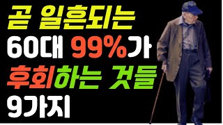 곧 일흔되는 60대의 99%가 후회하는 것들 9가지 ! |인생조언|삶의 철학| 명언|노년행복|