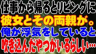 【修羅場】仕事から帰るとリビングに彼女とその両親が。俺が浮気をしていると吹き込んだやつがいるらしい…