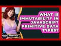 What Is Immutability In JavaScript Primitive Data Types? - JavaScript Toolkit