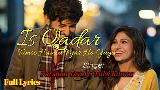 Is Qadar Tumse Humein Payar Ho Gaya (LYRICS)| Darshan Raval & Tulsi Kumar| New Hindi Song Lyrics
