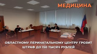 Областному перинатальному центру грозит штраф до 150 тысяч рублей