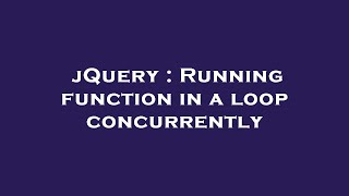 jQuery : Running function in a loop concurrently