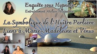 272-La Symbolique de l’Huître Perlière-Liens à Marie-Madeleine et Vénus-Enquête Atelier Télépathie