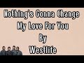 Nothing's Gonna Change My Love For You - Westlife (lyrics) 🎵