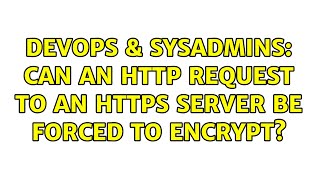 DevOps & SysAdmins: Can an HTTP request to an HTTPS server be forced to encrypt? (2 Solutions!!)