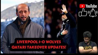 LIVERPOOL TAKEOVER UPDATE! HUSAM X TOM LITTLE! QATAR TO LIVERPOOL? LIVERPOOL 1-0 WOLVES THOUGHTS!