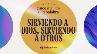 SIRVIENDO A DIOS, SIRVIENDO A OTROS | Cinco minutos, una Palabra