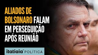 ALIADOS DE BOLSONARO FALAM EM PERSEGUIÇÃO POLÍTICA APÓS REUNIÃO SOBRE DENÚNCIAS DE GOLPE DE ESTADO