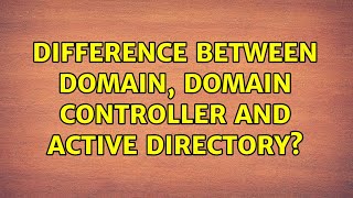 Difference between domain, domain controller and active directory? (2 Solutions!!)