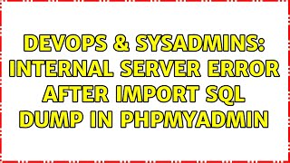 DevOps & SysAdmins: Internal server error after import sql dump in phpmyadmin