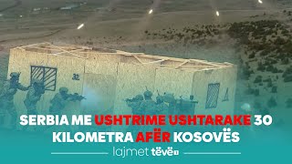 Serbia me ushtrime ushtarake 30 kilometra afër Kosovës