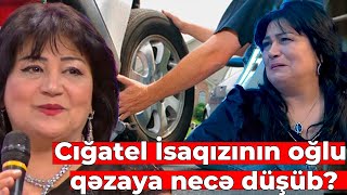 Nəvəsi qəzada həlak olan Cığatel oğlunun necə qəzaya düşməsini Naziləyə danışdı: \