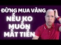 Dừng mua Vàng ngay nếu ko muốn mất tiền.