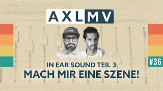 AXLMV#36 - InEar-Sound Teil 3: Mach mir eine Szene!