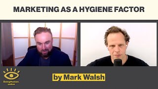 Mark Walsh - Marketing as a Hygiene Factor - from Being Human #162