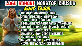 KUMPULAN LAGU ROHANI NONSTOP KHUSUS SAAT TEDUH