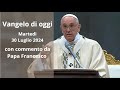 Vangelo di Oggi - Martedi 30 Luglio 2024 con commento da Papa Francesco