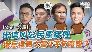 【短片】【笑聞一分鐘】出信叫公民黨摺埋 楊岳橋譚文豪4子有陰謀？