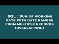 SQL : Sum of working days with date ranges from multiple records (overlapping)