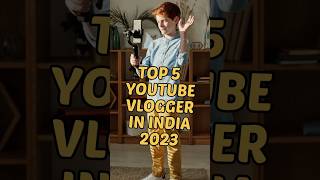 TOP 5 youtube Vlogger in India 2023 | #top5 #vlogger #shorts