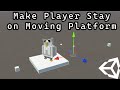 Unity How to Make a Player Stay on Moving Platform