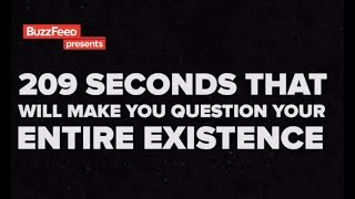 209 Seconds That Will Make You Question Your Entire Existence.