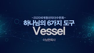 2020 세계청년리더수련회 집중훈련 특강(VESSEL-이남현 목사)(2020.1.27)