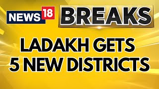 Ladakh Gets 5 New Districts: Zanskar, Drass, Sham, Nubra, and Changthang | Ladakh News | News18