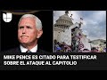 Fiscal especial cita al exvicepresidente Mike Pence a testificar en torno al ataque al Capitolio