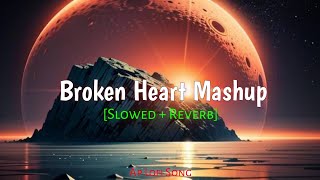 Broken Heart Mashup | Slowed And Reverb | Sad Lofi Songs | Broken Lofi Mashup | Lofi Songs