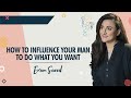 How to influence your man to do what you want | Eram Saeed