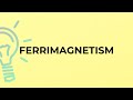 What is the meaning of the word FERRIMAGNETISM?