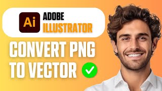 How To Convert PNG File to Vector in Adobe Illustrator (Full Guide 2026)
