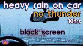 [Black Screen] Heavy Rain on Car | Rain Ambience No Thunder | Rain Sounds for Sleeping