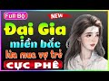 Nghe Thử 1 Lần Đảm Bảo Không Hối Hận - Đại Gia Miền Bắc Lừa Mua Vợ Trẻ - Full Truyện Ngắn Thầm Kín